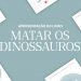 Apresentação do livro “Matar os dinossauros” de Cátia Cardoso