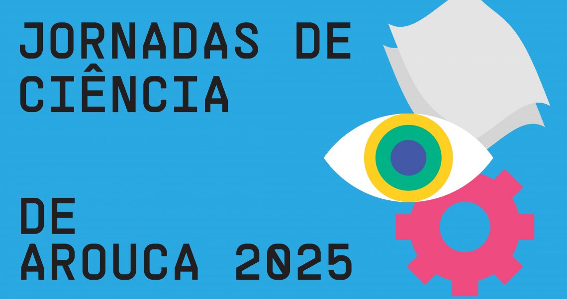 “Engenho, Arte e Literacia no Admirável Mundo Novo” em debate a 16 e 17 de maio nas Jornadas de Ciência de Arouca 2025